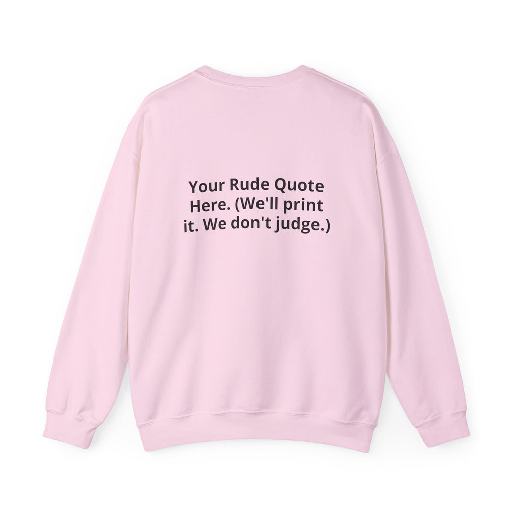 Custom Quote Sweatshirt — 'Your Rude Quote Here. (We’ll print it. We don’t judge.)'