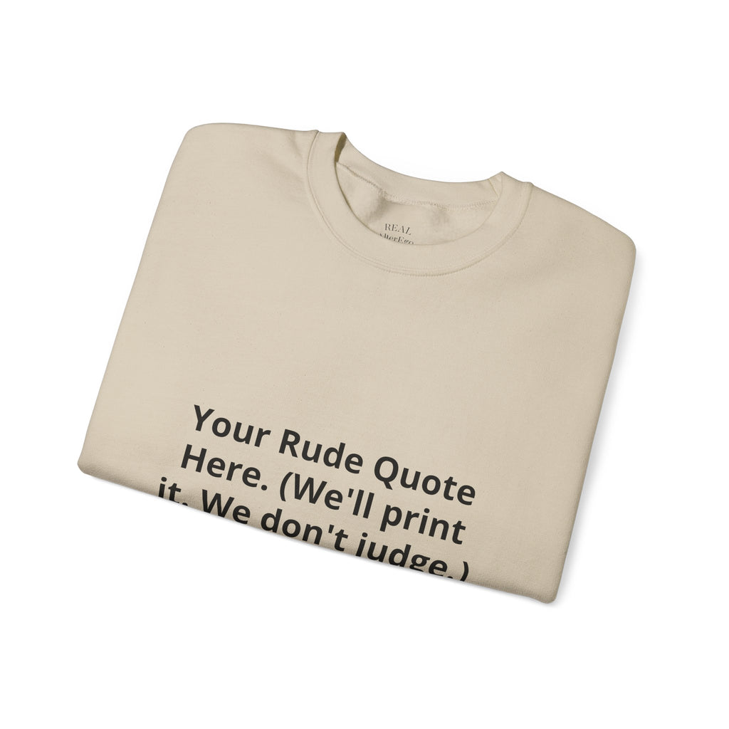 Custom Quote Sweatshirt — 'Your Rude Quote Here. (We’ll print it. We don’t judge.)'