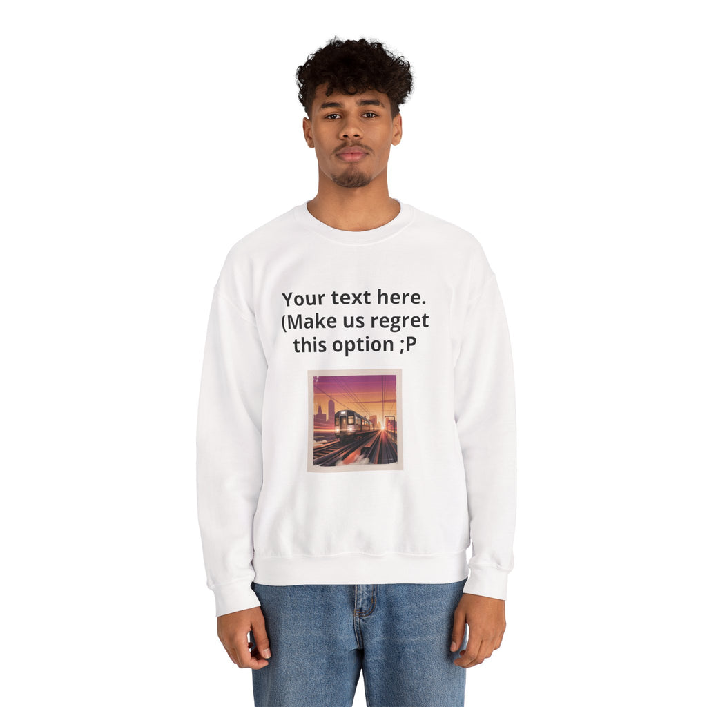 Customizable Joke Sweatshirt — "Your text here. (Make us regret this option ;P)" " Your Image or (whatever) here"
