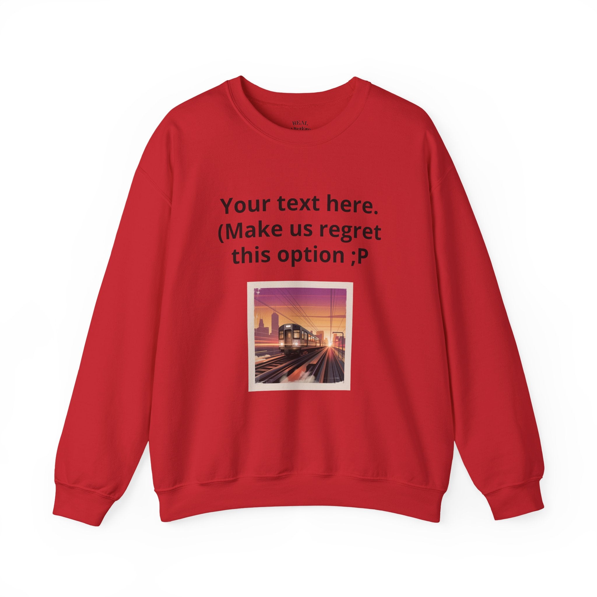 Customizable Joke Sweatshirt — "Your text here. (Make us regret this option ;P)" " Your Image or (whatever) here"