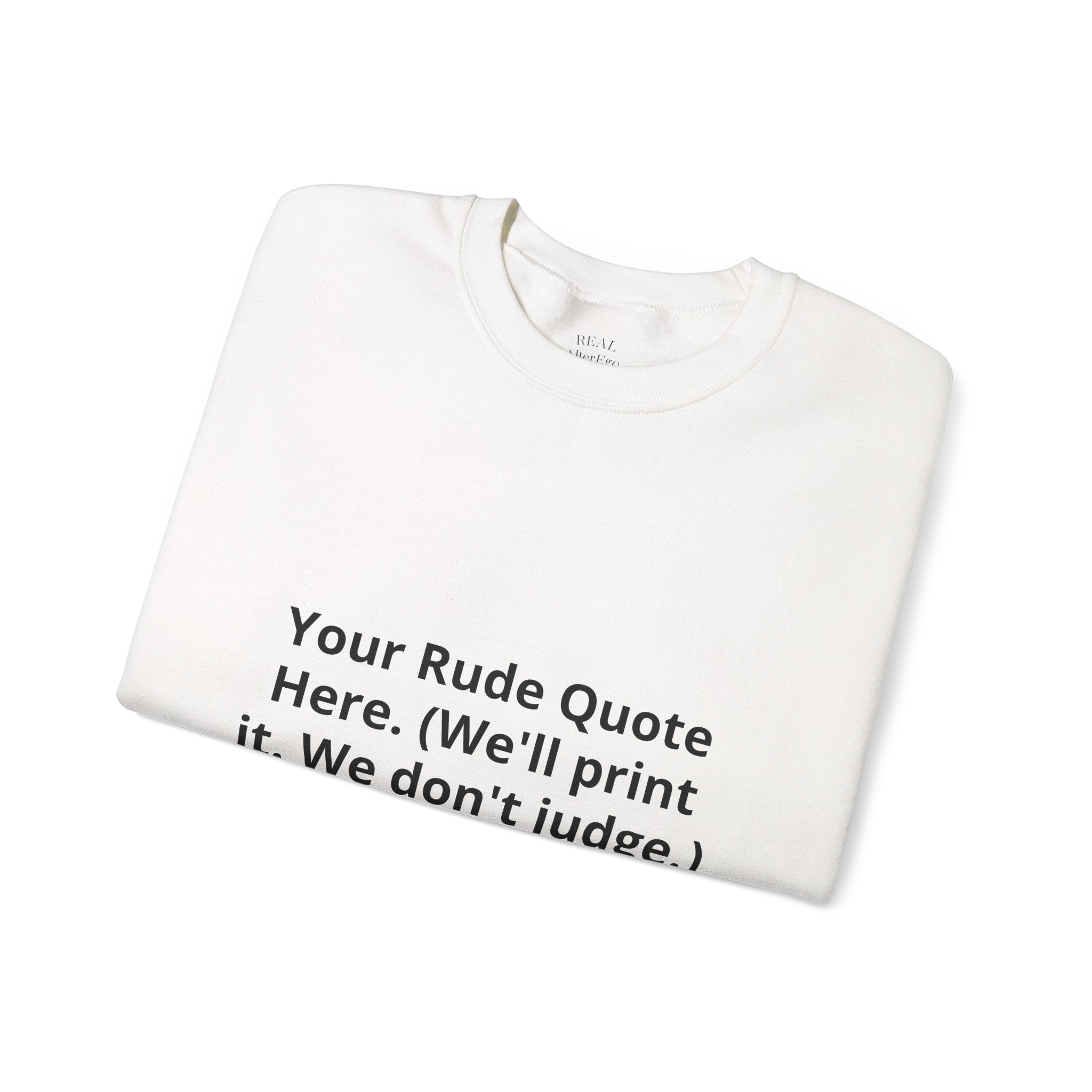 Custom Quote Sweatshirt — 'Your Rude Quote Here. (We’ll print it. We don’t judge.)'