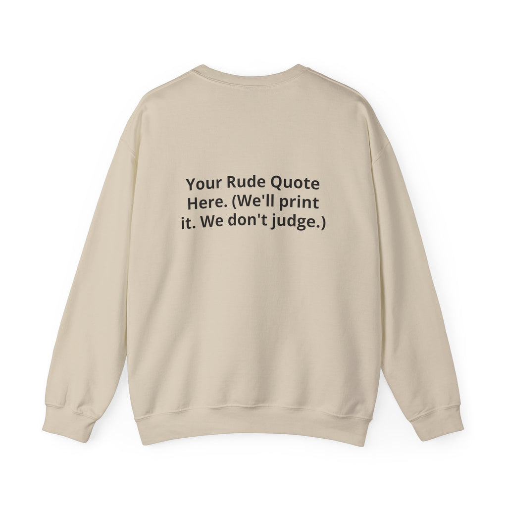 Custom Quote Sweatshirt — 'Your Rude Quote Here. (We’ll print it. We don’t judge.)'