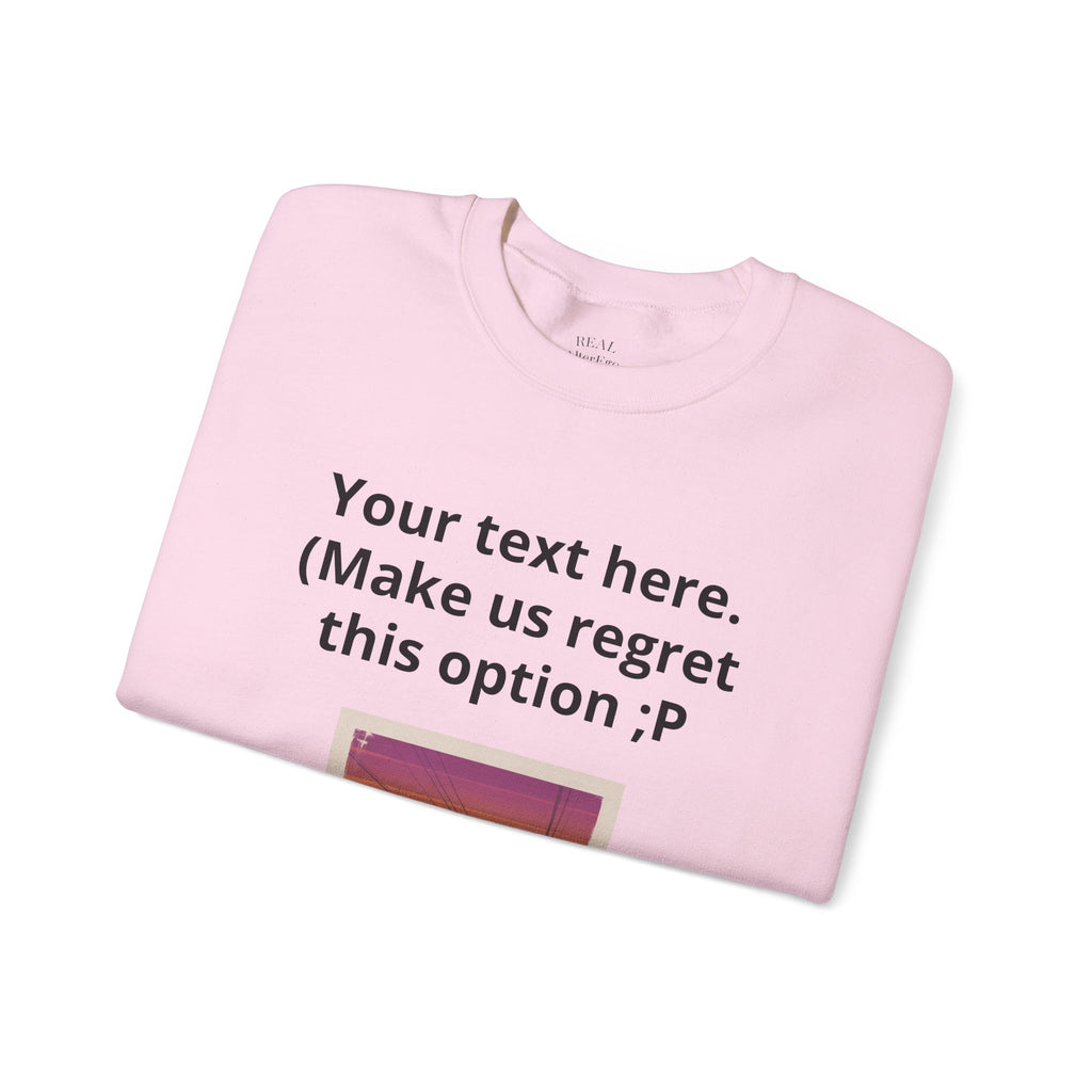 Customizable Joke Sweatshirt — "Your text here. (Make us regret this option ;P)" " Your Image or (whatever) here"
