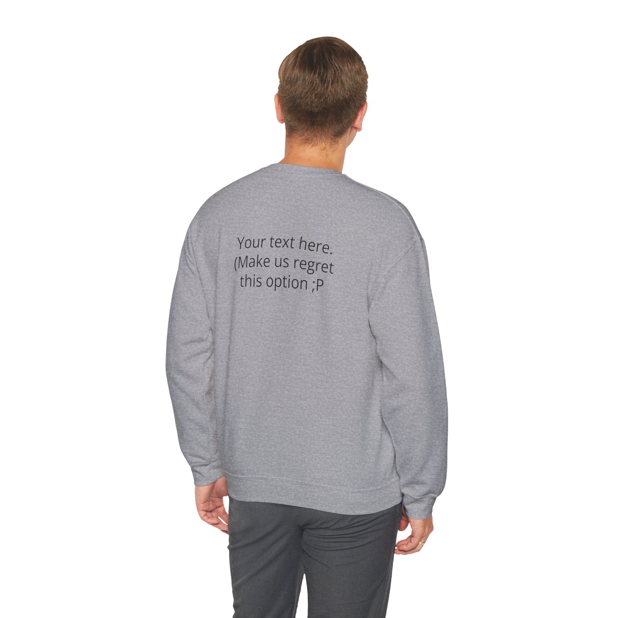 Customizable Joke Sweatshirt — "Your text here. (Make us regret this option ;P)" " Your Image or (whatever) here"