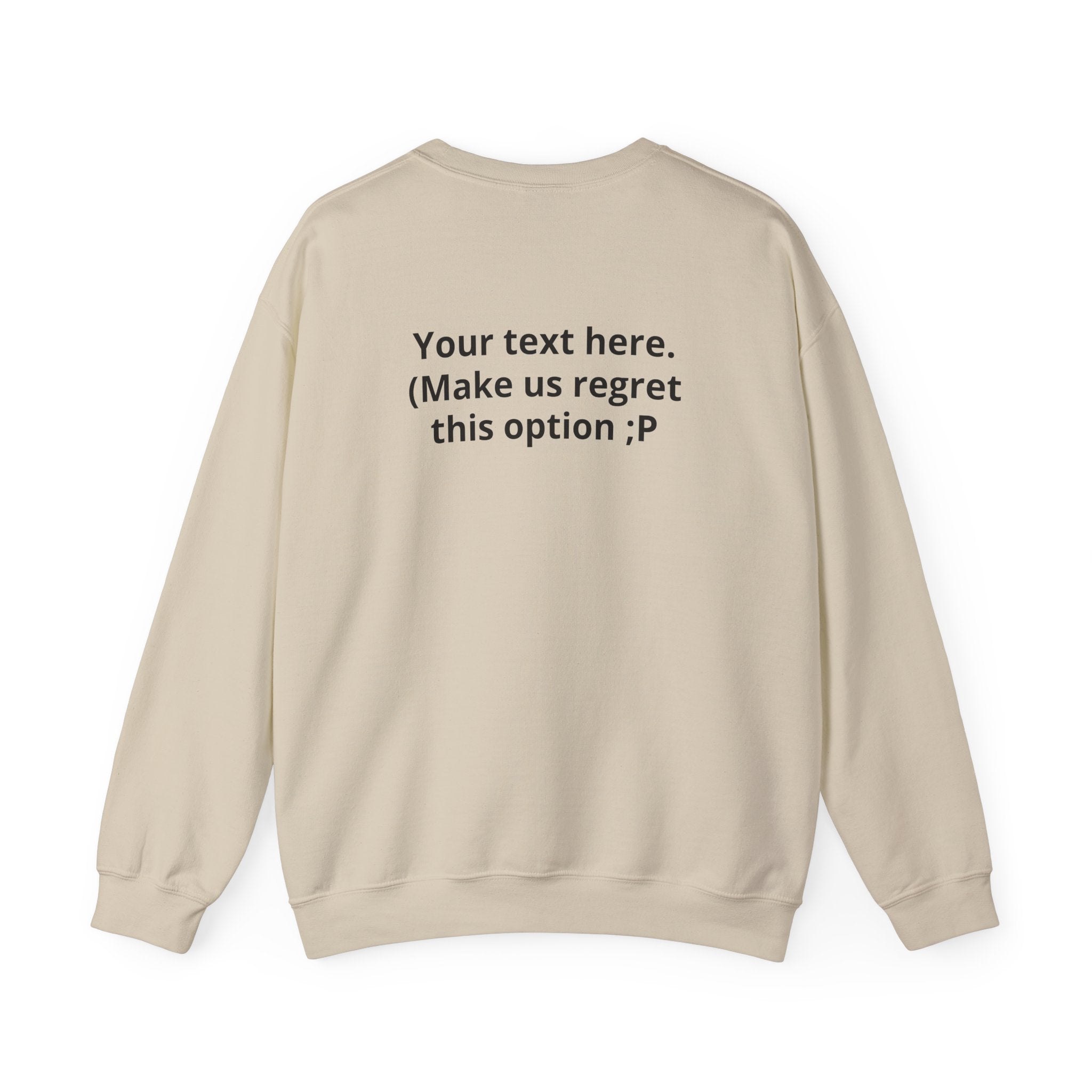 Customizable Joke Sweatshirt — "Your text here. (Make us regret this option ;P)" " Your Image or (whatever) here"