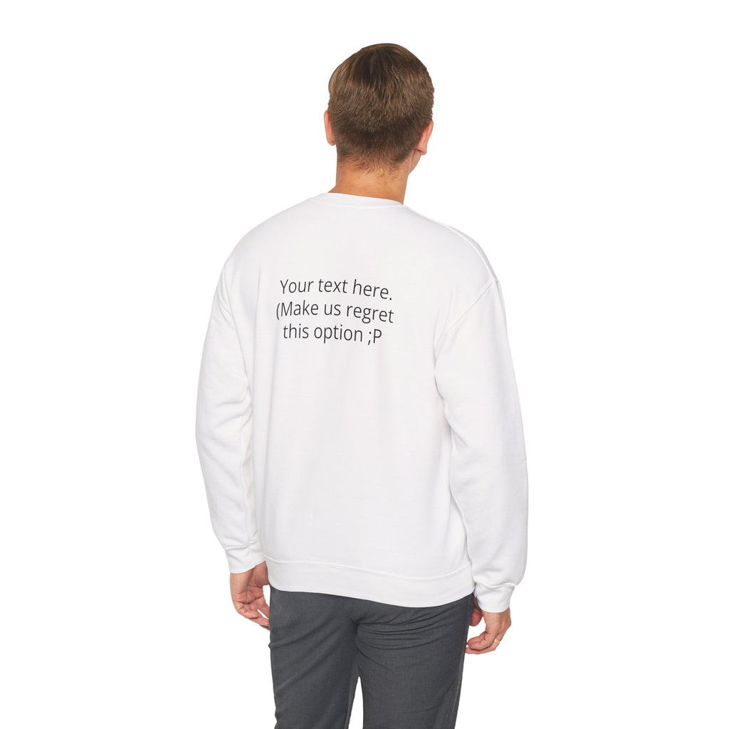 Customizable Joke Sweatshirt — "Your text here. (Make us regret this option ;P)" " Your Image or (whatever) here"