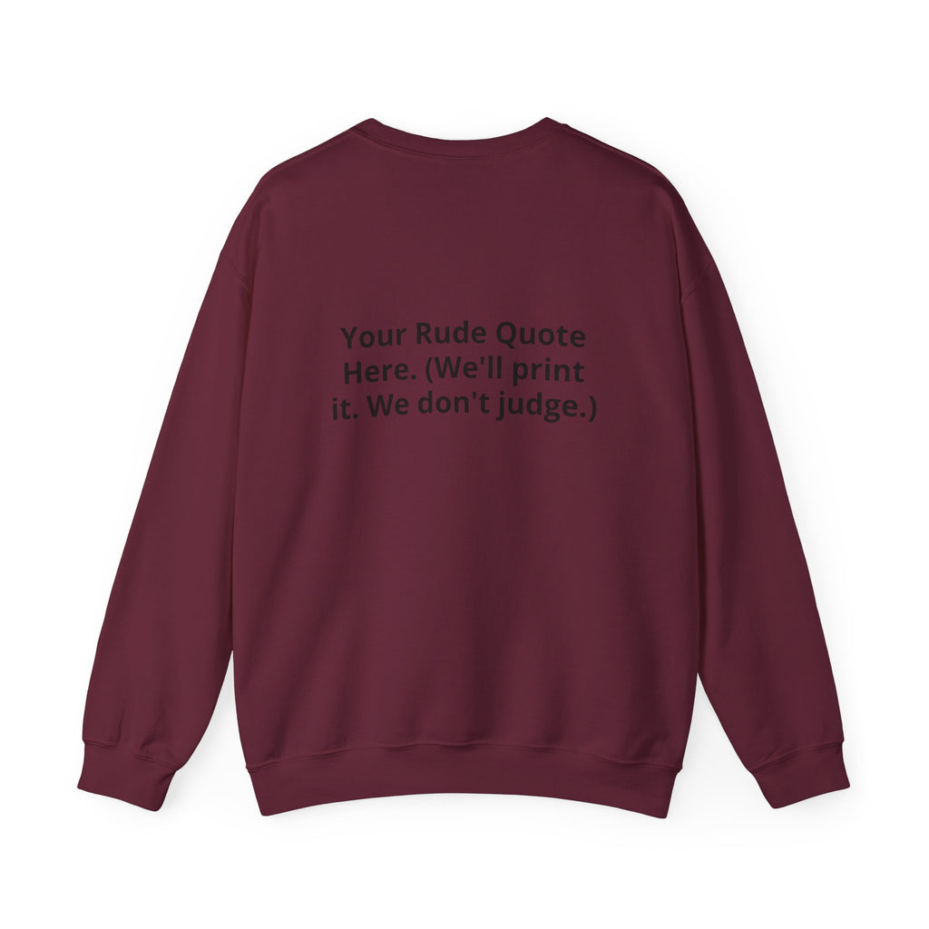 Custom Quote Sweatshirt — 'Your Rude Quote Here. (We’ll print it. We don’t judge.)'