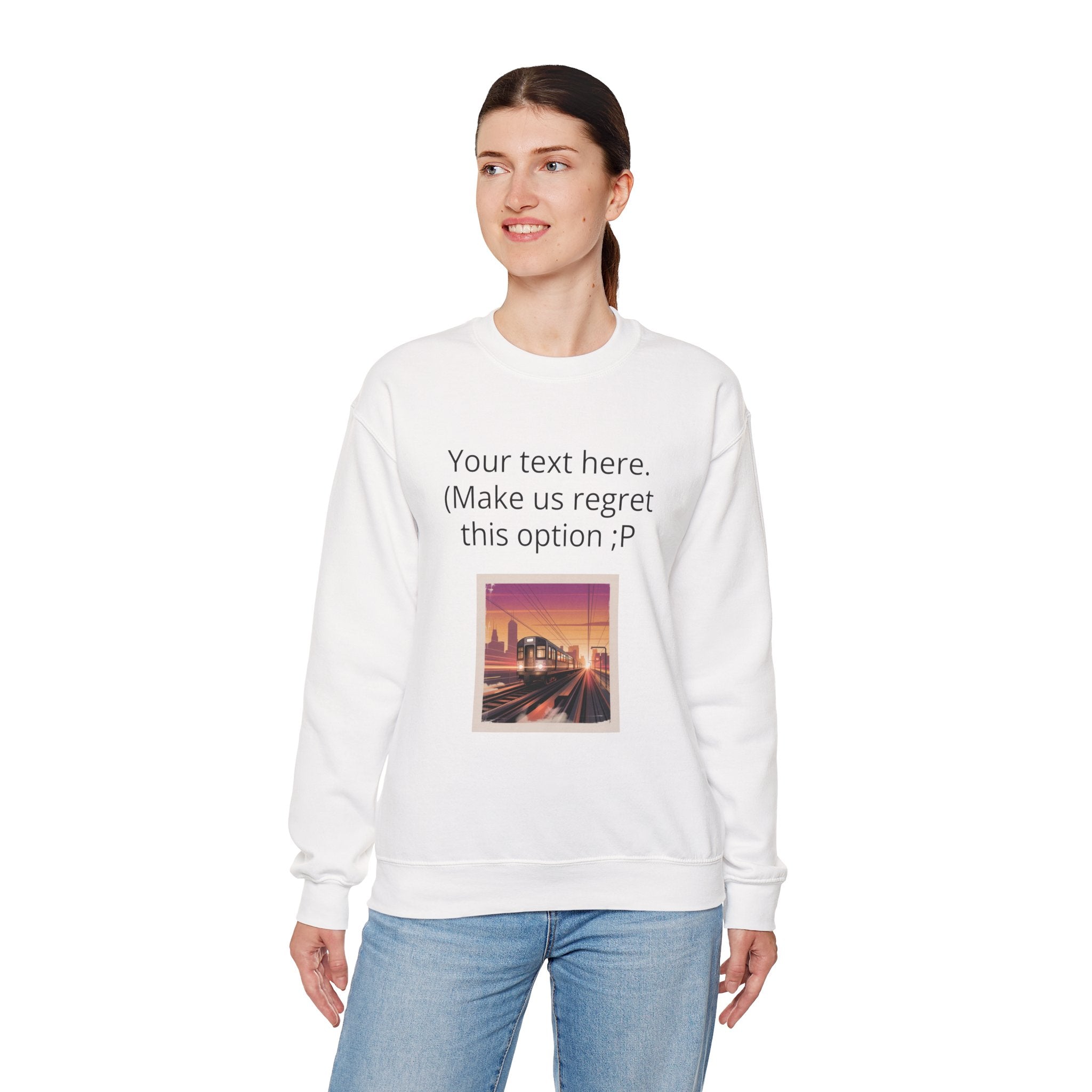 Customizable Joke Sweatshirt — "Your text here. (Make us regret this option ;P)" " Your Image or (whatever) here"