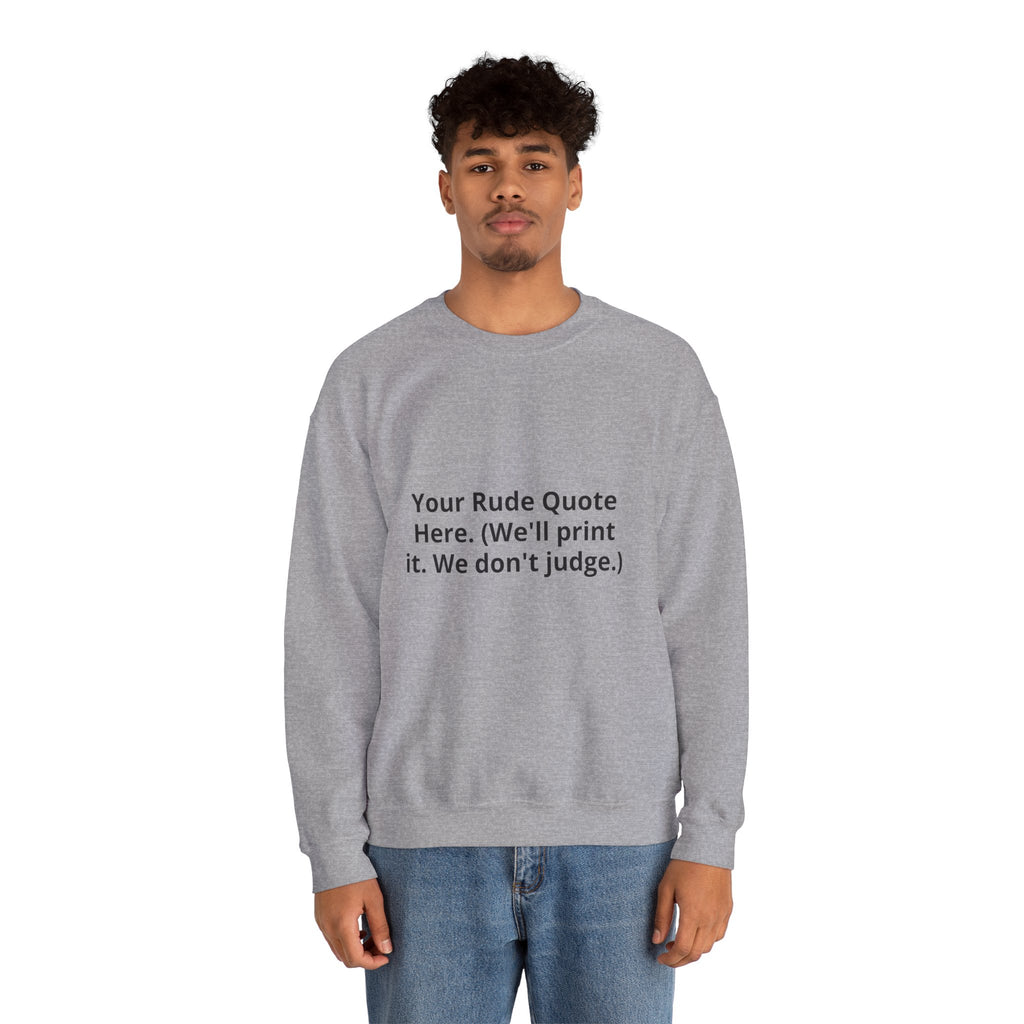 Custom Quote Sweatshirt — 'Your Rude Quote Here. (We’ll print it. We don’t judge.)'