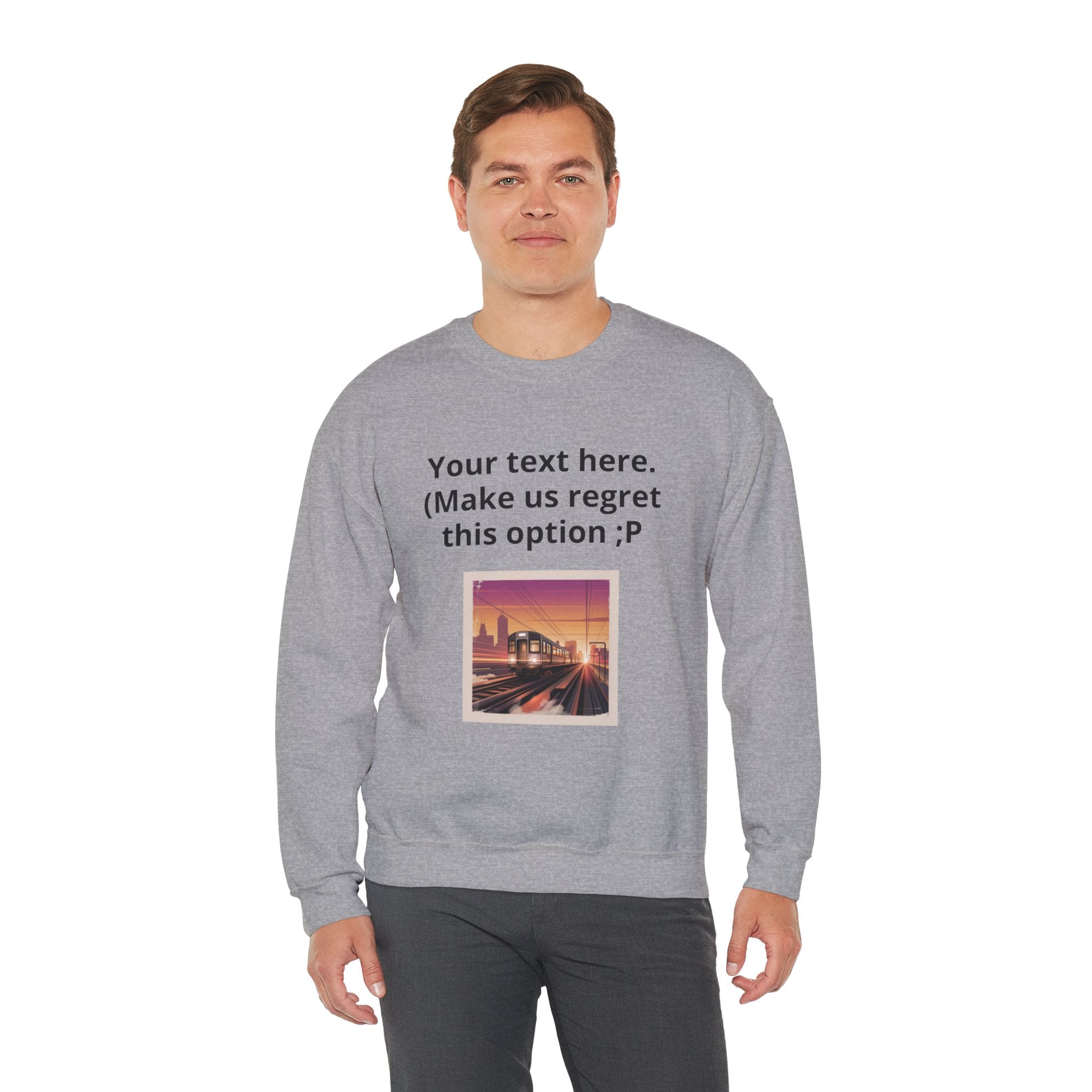 Customizable Joke Sweatshirt — "Your text here. (Make us regret this option ;P)" " Your Image or (whatever) here"