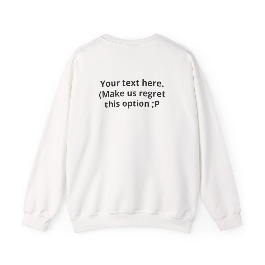 Customizable Joke Sweatshirt — "Your text here. (Make us regret this option ;P)" " Your Image or (whatever) here"