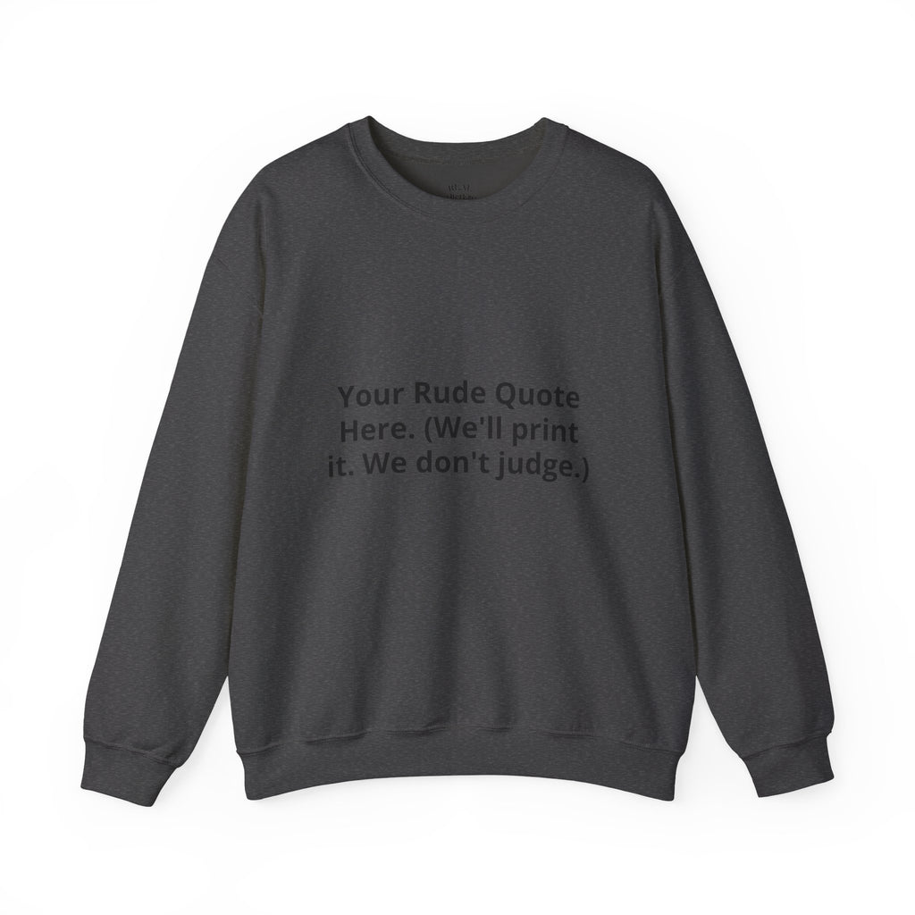 Custom Quote Sweatshirt — 'Your Rude Quote Here. (We’ll print it. We don’t judge.)'