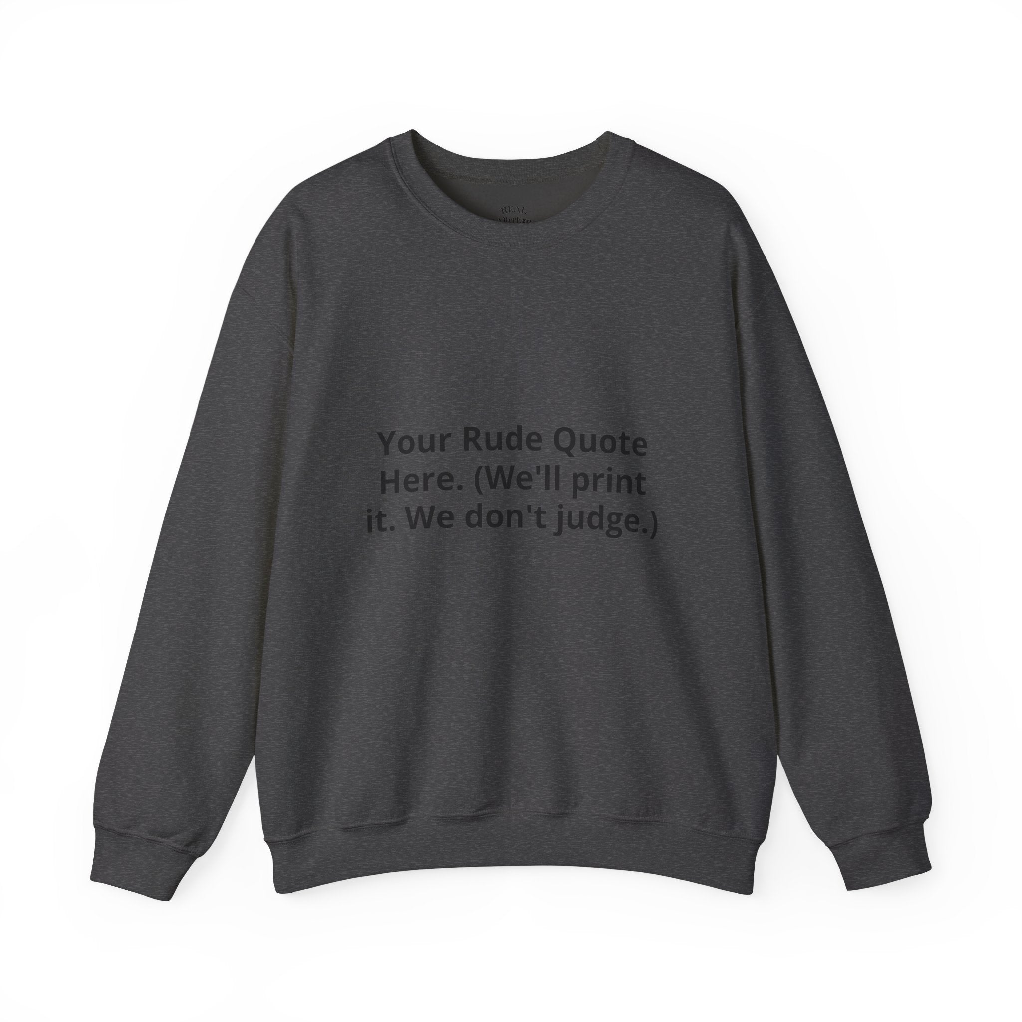 Custom Quote Sweatshirt — 'Your Rude Quote Here. (We’ll print it. We don’t judge.)'