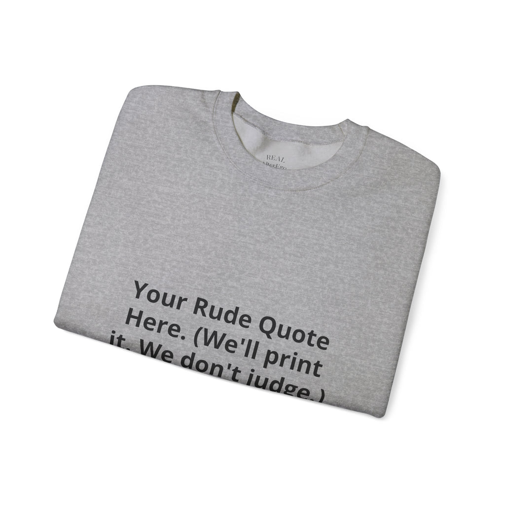 Custom Quote Sweatshirt — 'Your Rude Quote Here. (We’ll print it. We don’t judge.)'