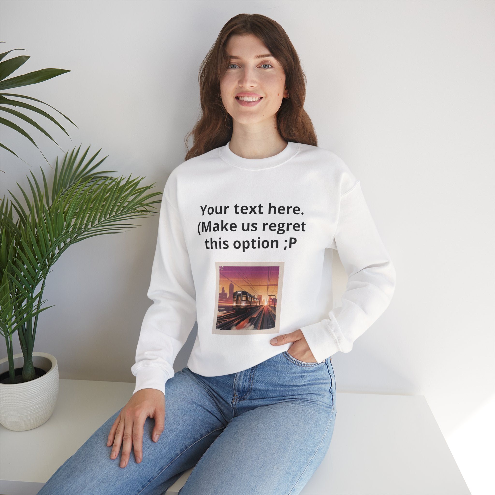 Customizable Joke Sweatshirt — "Your text here. (Make us regret this option ;P)" " Your Image or (whatever) here"