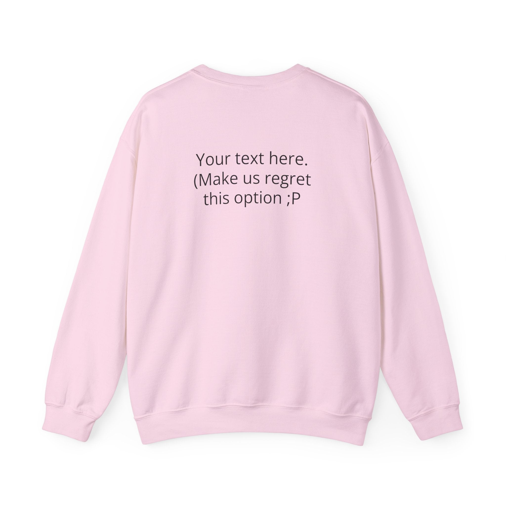 Customizable Joke Sweatshirt — "Your text here. (Make us regret this option ;P)" " Your Image or (whatever) here"
