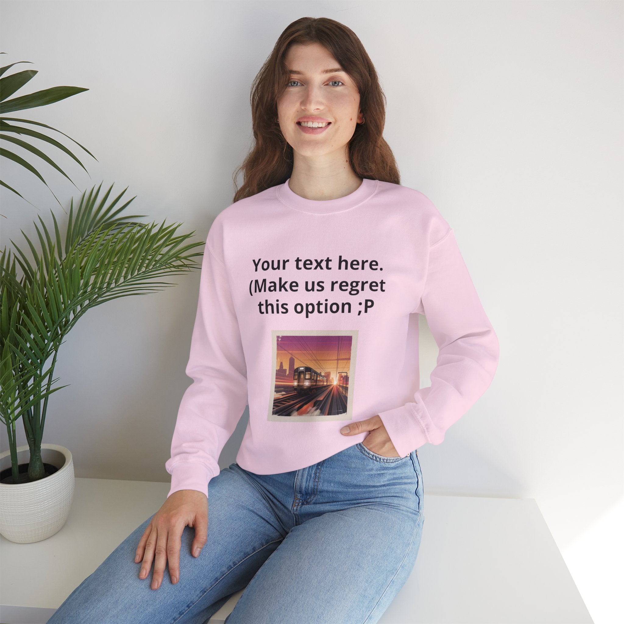 Customizable Joke Sweatshirt — "Your text here. (Make us regret this option ;P)" " Your Image or (whatever) here"