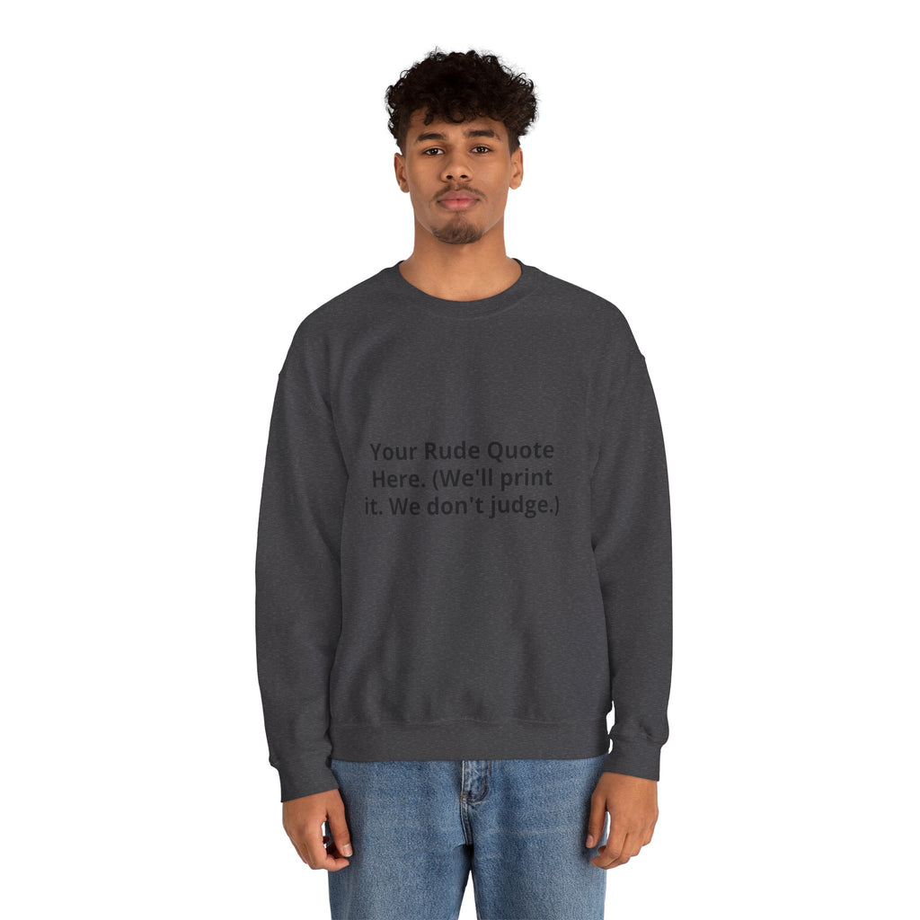 Custom Quote Sweatshirt — 'Your Rude Quote Here. (We’ll print it. We don’t judge.)'