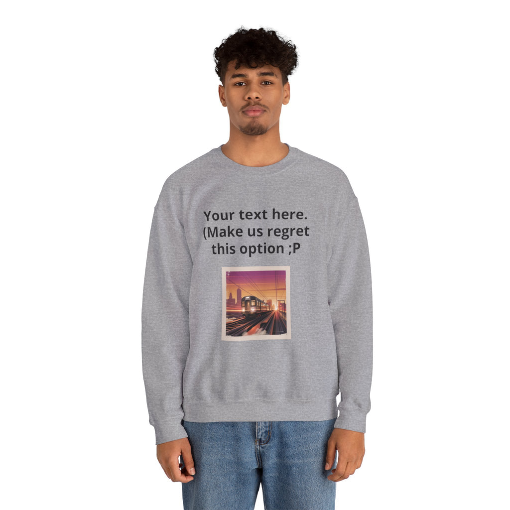 Customizable Joke Sweatshirt — "Your text here. (Make us regret this option ;P)" " Your Image or (whatever) here"