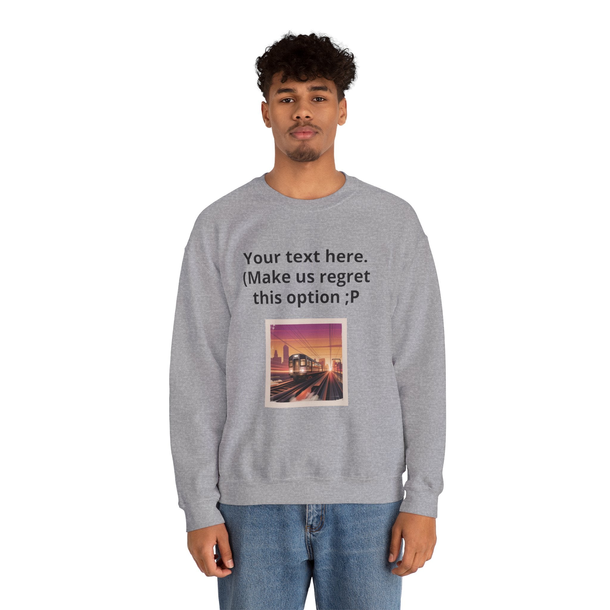 Customizable Joke Sweatshirt — "Your text here. (Make us regret this option ;P)" " Your Image or (whatever) here"