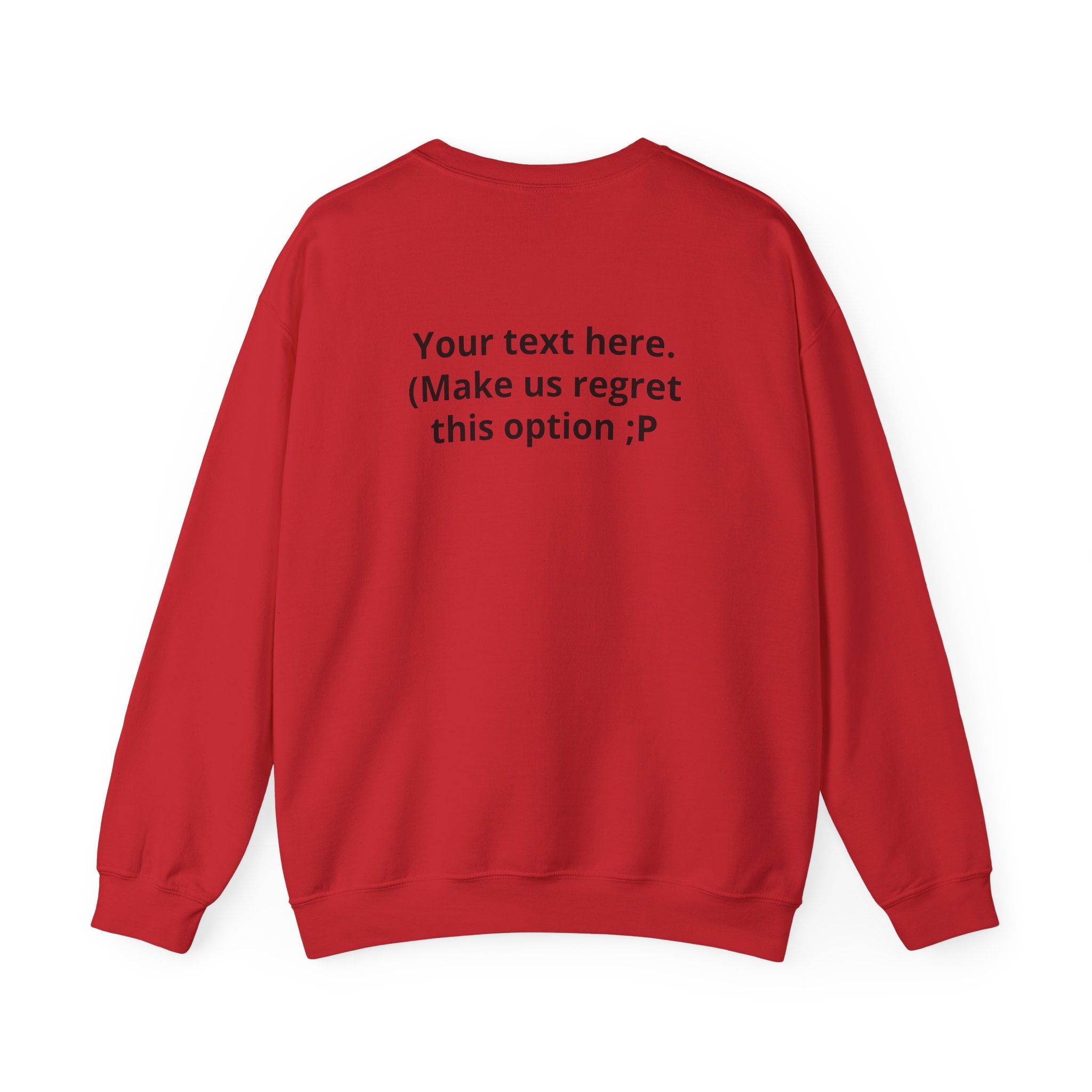 Customizable Joke Sweatshirt — "Your text here. (Make us regret this option ;P)" " Your Image or (whatever) here"