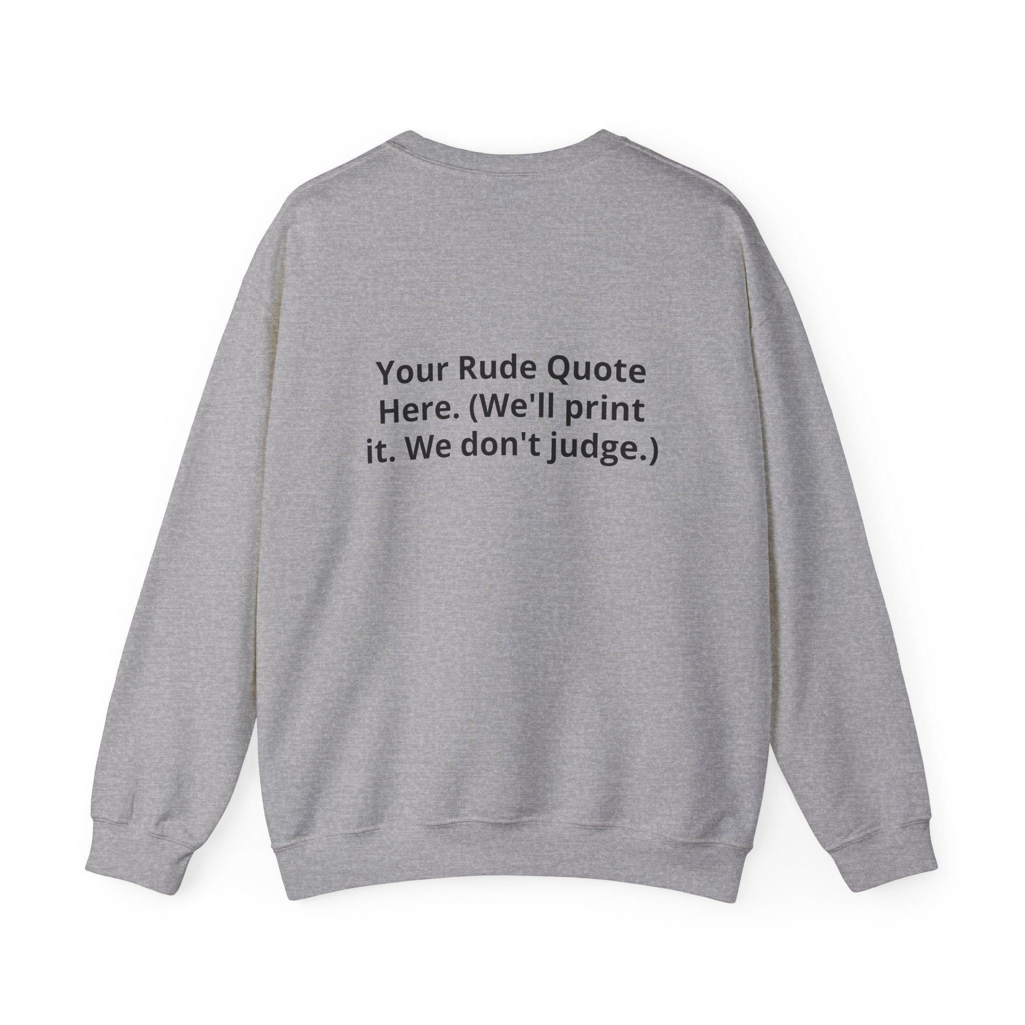 Custom Quote Sweatshirt — 'Your Rude Quote Here. (We’ll print it. We don’t judge.)'