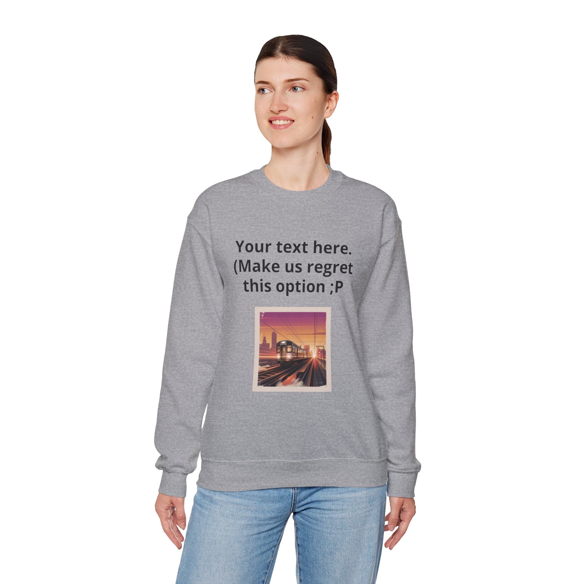 Customizable Joke Sweatshirt — "Your text here. (Make us regret this option ;P)" " Your Image or (whatever) here"