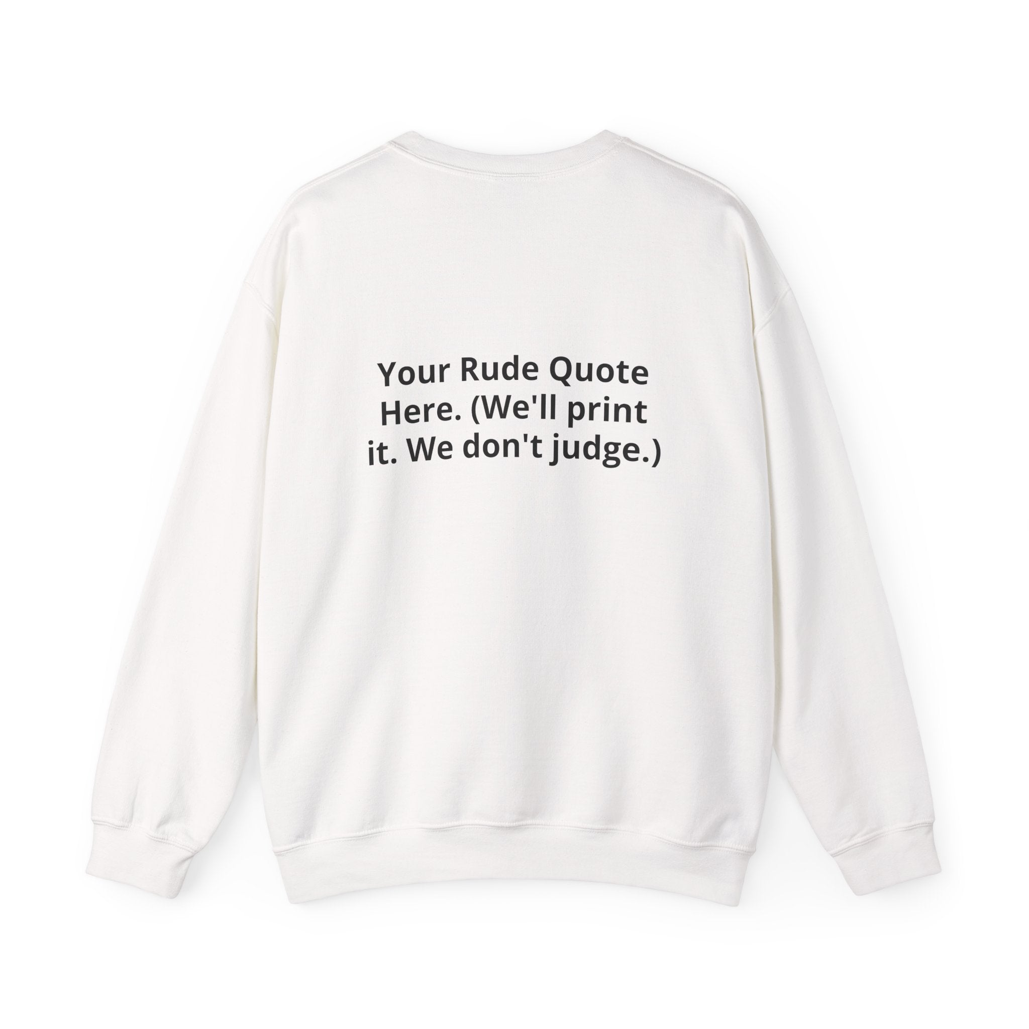 Custom Quote Sweatshirt — 'Your Rude Quote Here. (We’ll print it. We don’t judge.)'