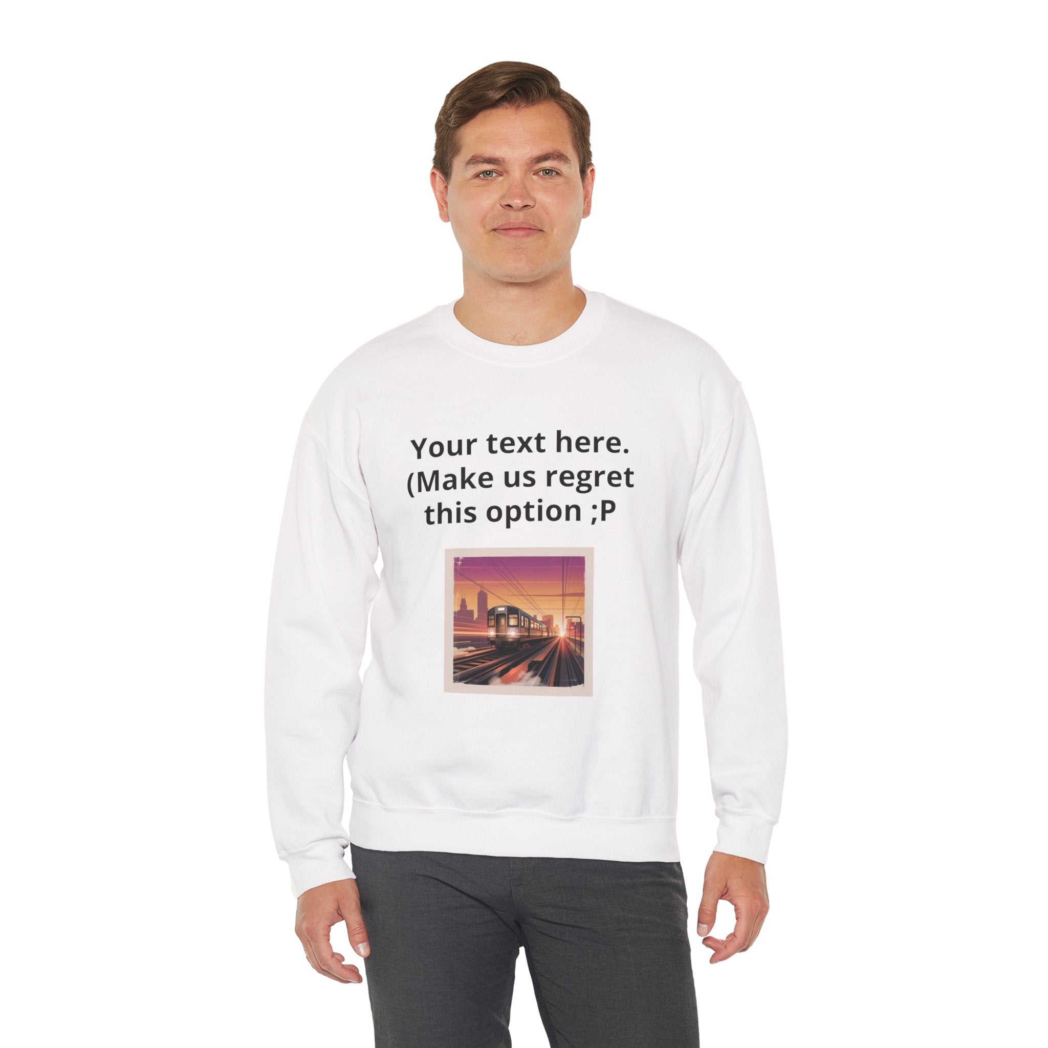 Customizable Joke Sweatshirt — "Your text here. (Make us regret this option ;P)" " Your Image or (whatever) here"
