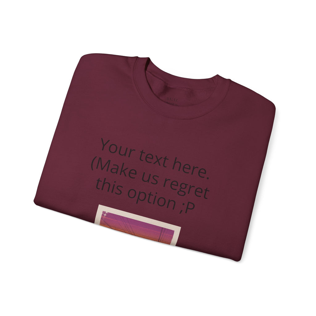 Customizable Joke Sweatshirt — "Your text here. (Make us regret this option ;P)" " Your Image or (whatever) here"