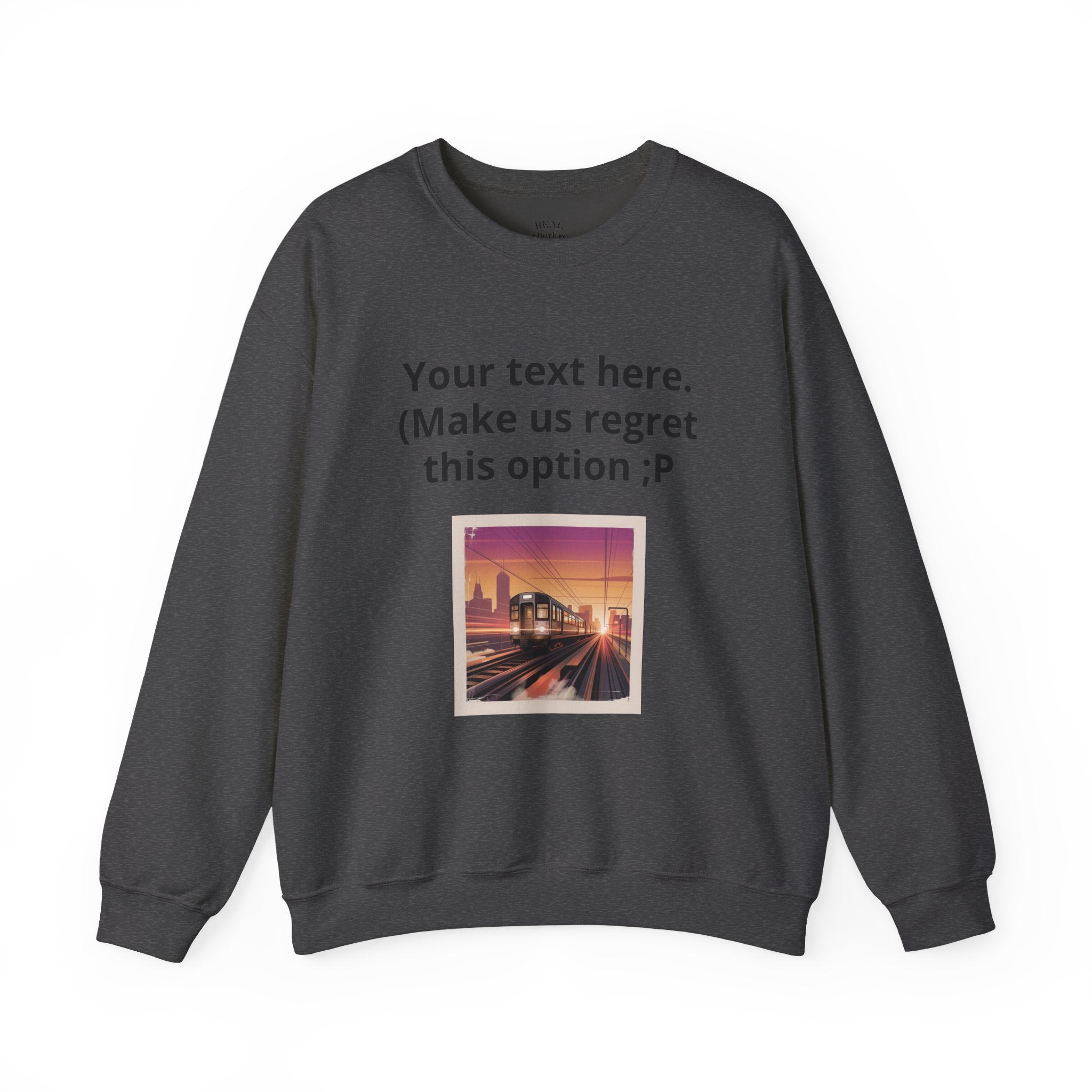 Customizable Joke Sweatshirt — "Your text here. (Make us regret this option ;P)" " Your Image or (whatever) here"