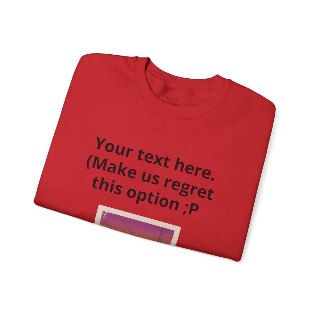 Customizable Joke Sweatshirt — "Your text here. (Make us regret this option ;P)" " Your Image or (whatever) here"