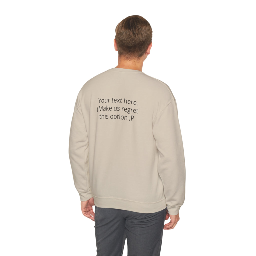 Customizable Joke Sweatshirt — "Your text here. (Make us regret this option ;P)" " Your Image or (whatever) here"