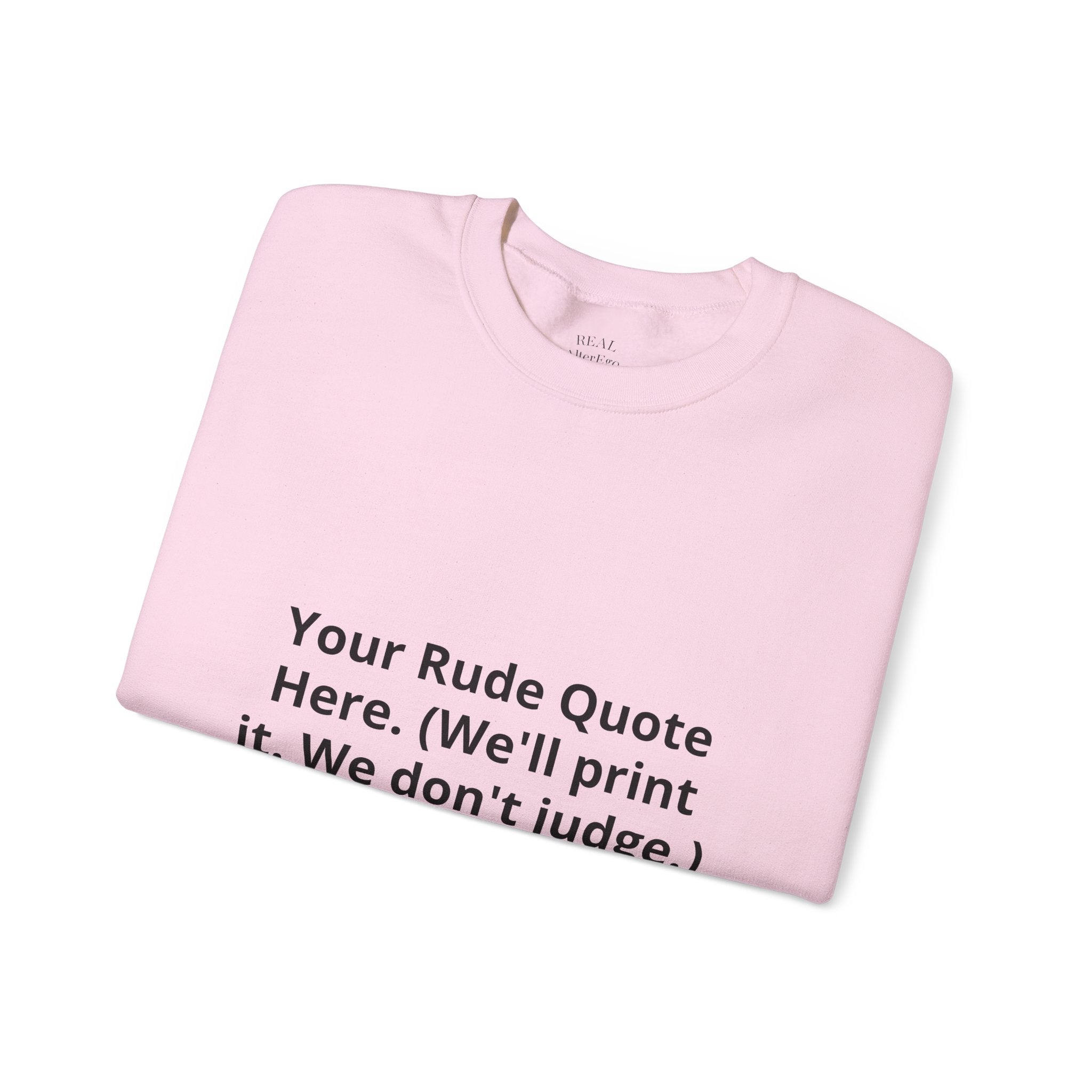 Custom Quote Sweatshirt — 'Your Rude Quote Here. (We’ll print it. We don’t judge.)'