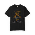 Design Not Default T-Shirt — "Live by Design, Not by Default" Graphic Tee