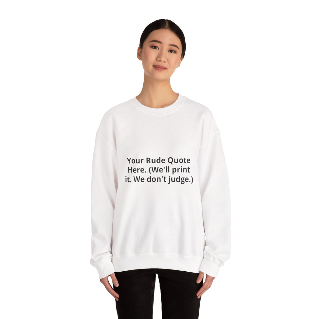 Custom Quote Sweatshirt — 'Your Rude Quote Here. (We’ll print it. We don’t judge.)'