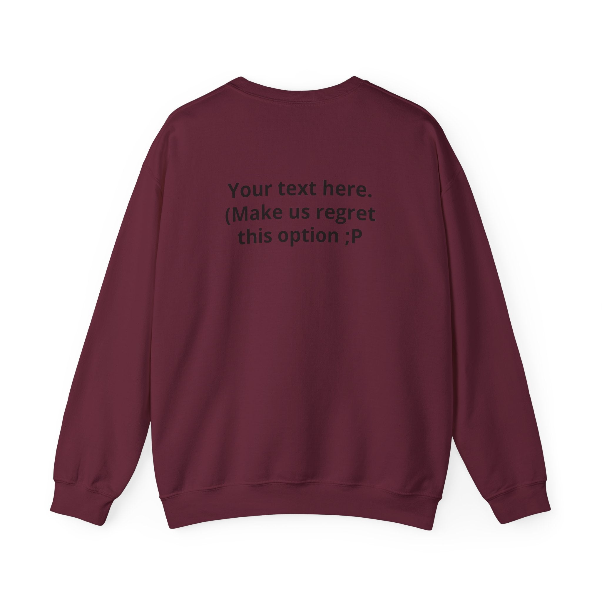 Customizable Joke Sweatshirt — "Your text here. (Make us regret this option ;P)" " Your Image or (whatever) here"